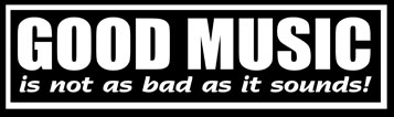 GOOD MUSIC is not as bad as it sounds!
